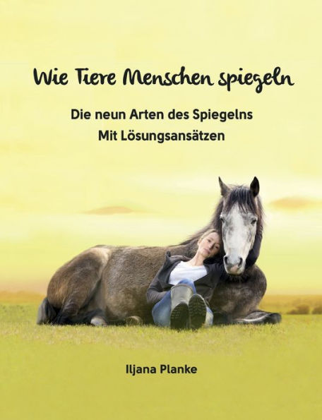 Wie Tiere Menschen Spiegeln - Die Neun Arten Des Spiegelns: Mit Lösungsansätzen (German Edition)