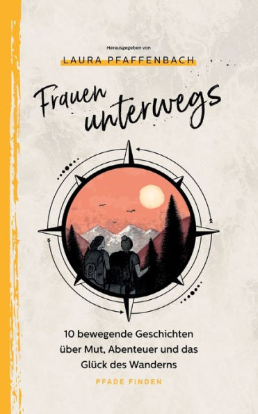 Frauen Unterwegs: 10 Bewegende Geschichten Über Mut, Abenteuer Und Das Glück Des Wanderns (German Edition)
