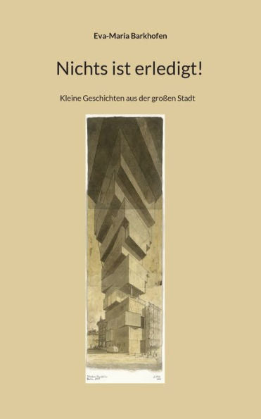 Nichts Ist Erledigt!: Kleine Geschichten Aus Der Großen Stadt (German Edition)