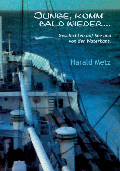 Junge Komm Bald Wieder ...: Geschichten Auf See Und Von Der Waterkant. (German Edition)