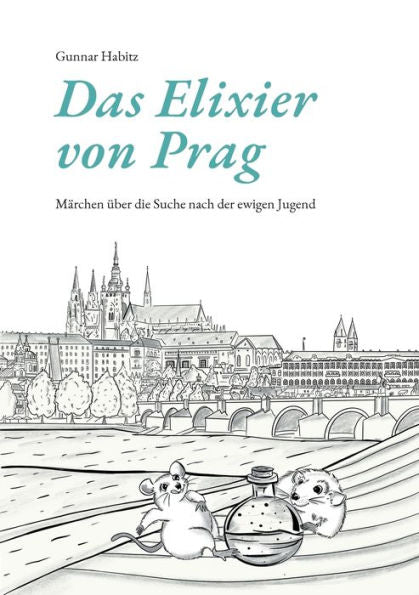 Das Elixier Von Prag: Märchen Über Die Suche Nach Der Ewigen Jugend (German Edition)