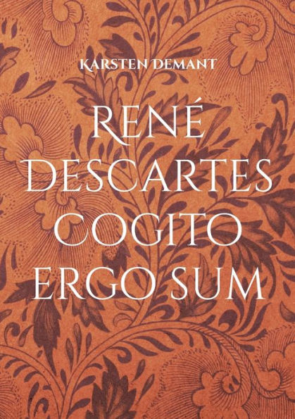 Rene Descartes Cogito Ergo Sum: Ausarbeitungen Seiner Philosophischen Werke (German Edition)