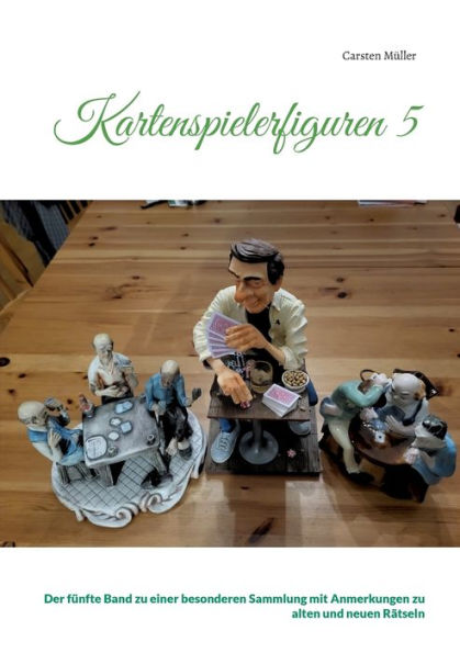 Kartenspielerfiguren 5: Der Fünfte Band Zu Einer Besonderen Sammlung Mit Anmerkungen Zu Alten Und Neuen Rätseln (German Edition)