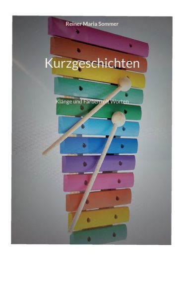 Kurzgeschichten: Klänge Und Farben Mit Worten (German Edition)