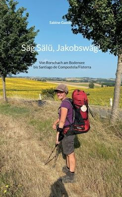 Säg Sälü, Jakobswäg!: Von Rorschach Am Bodensee Bis Santiago De Compostela/Fisterra (German Edition)