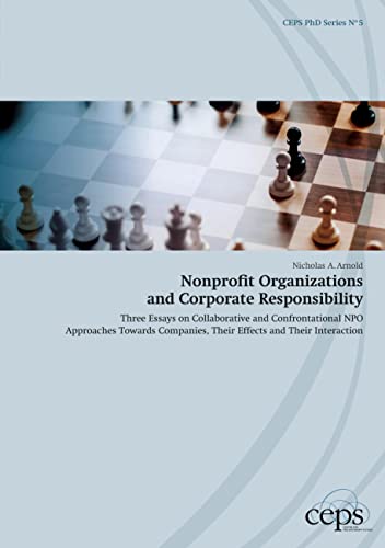 Nonprofit Organizations And Corporate Responsibility: Three Essays On Collaborative And Confrontational Npo Approaches Towards Companies, Their Effects And Their Interaction