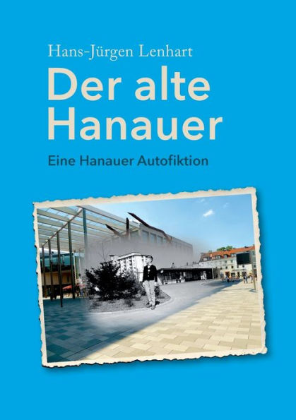 Der Alte Hanauer: Eine Hanauer Autofiktion (German Edition)