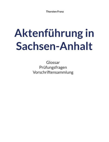 Aktenführung In Sachsen-Anhalt: Glossar Prüfungsfragen Vorschriftensammlung (German Edition)