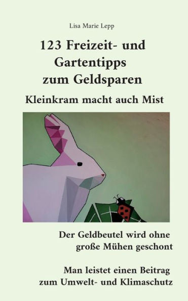 123 Freizeit- Und Gartentipps Zum Geldsparen: Kleinkram Macht Auch Mist (German Edition)