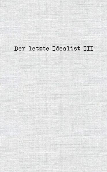 Der Letzte Idealist Iii (German Edition)