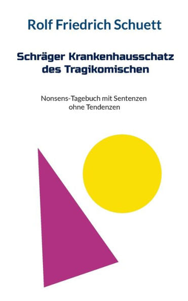 Schräger Krankenhausschatz Des Tragikomischen: Nonsens-Tagebuch Mit Sentenzen Ohne Tendenzen (German Edition)