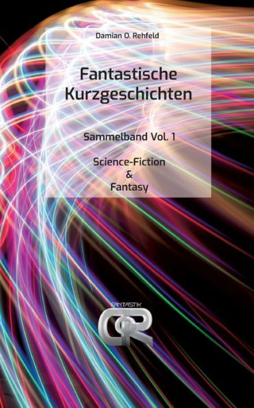 Fantastische Kurzgeschichten: Sammelband Vol. 1 - Science-Fiction & Fantasy (German Edition)