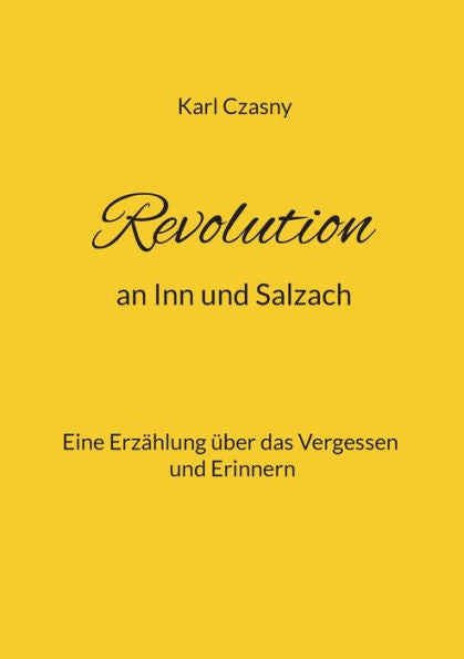 Revolution An Inn Und Salzach: Eine Erzählung Über Das Vergessen Und Erinnern (German Edition)