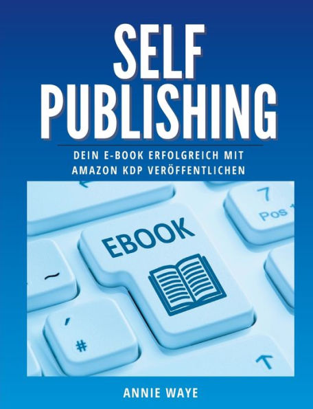 Selfpublishing: Dein E-Book Erfolgreich Mit Amazon Kdp Veröffentlichen (German Edition)