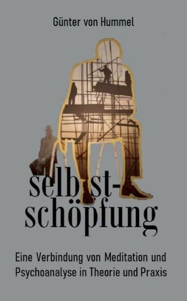 Selbstschöpfung: Eine Verbindung Von Psychoanalyse Und Meditation In Theorie Und Praxis (German Edition)