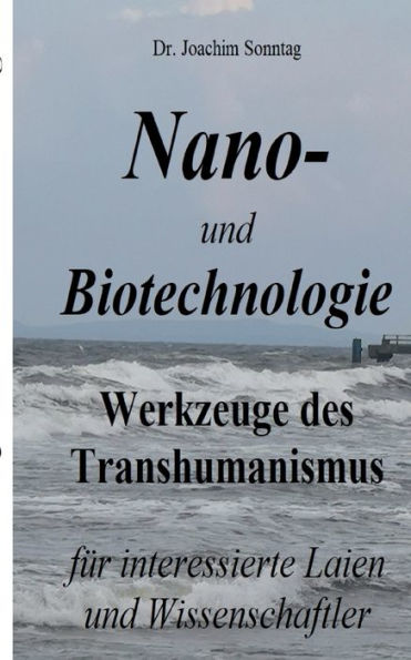 Nano- Und Biotechnologie: Werkzeuge Des Transhumanismus - Für Interessierte Laien Und Wissenschaftler (German Edition)