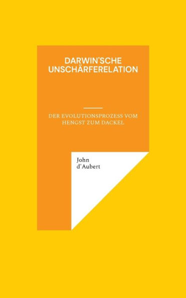 Darwin'sche Unschärferelation: Der Evolutionsprozess Vom Hengst Zum Dackel (German Edition)