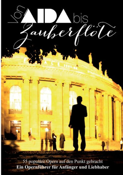 Aida Bis Zauberflöte: 55 Populäre Opern Auf Den Punkt Gebracht - Ein Opernführer Für Anfänger Und Liebhaber (German Edition) - 9783756890927