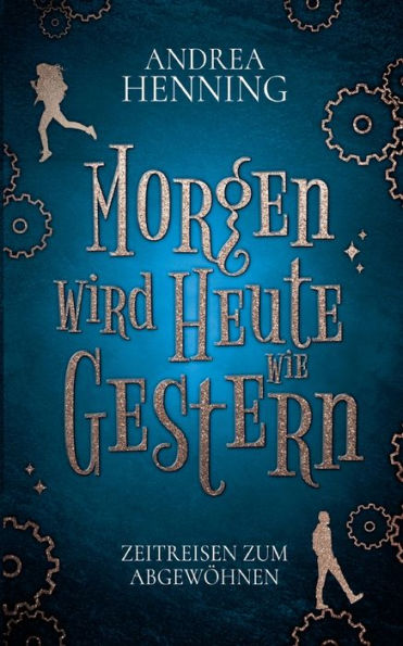 Morgen Wird Heute Wie Gestern: Zeitreisen Zum Abgewöhnen (German Edition)