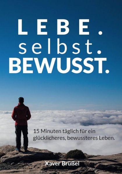 Lebe. Selbst. Bewusst.: 15 Minuten Täglich Für Ein Glücklicheres, Bewussteres Leben. (German Edition)