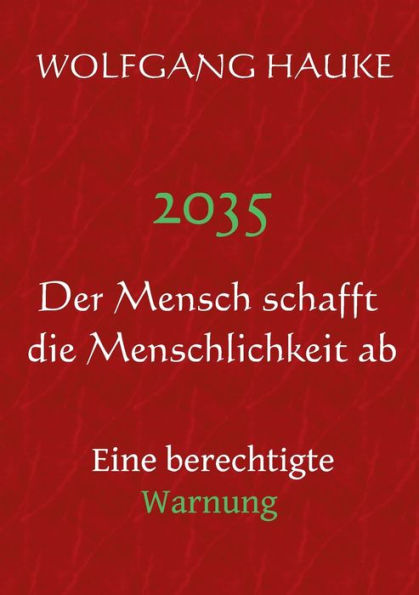 2035 - Der Mensch Schafft Die Menschlichkeit Ab: Eine Berechtigte Warnung (German Edition) - 9783756898282