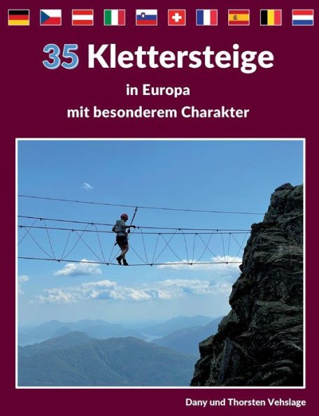 Klettersteige In Europa Mit Besonderem Charakter: 35 Traumtouren In Deutschland, Tschechien, Österreich, Slowenien, Der Schweiz, Italien, Frankreich, ... Belgien Und Den Niederlanden (German Edition)