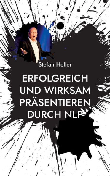 Erfolgreich Und Wirksam Präsentieren Durch Nlp: Wie Du Mit Techniken, Methoden Und Strategien Aus Dem Neuro Linguistischen Programmieren Online Oder In Präsenz Nachhaltiger Wirkst (German Edition)