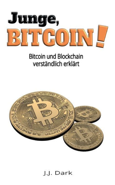 Junge, Bitcoin!: Bitcoin Und Blockchain Verständlich Erklärt (German Edition)