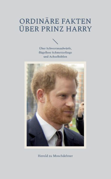 Ordinäre Fakten Über Prinz Harry: Über Schwertmaulwürfe, Flügellose Schmetterlinge Und Achselhöhlen (German Edition)