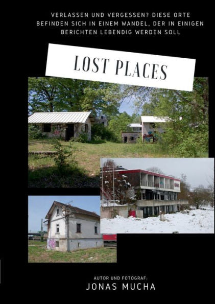 Lost Places: Verlassen Und Vergessen? Diese Orte Befinden Sich In Einem Wandel, Der In Einigen Berichten Lebendig Werden Soll (German Edition)