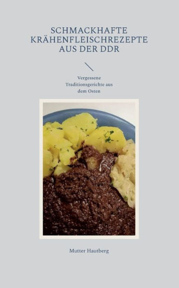Schmackhafte Krähenfleischrezepte Aus Der Ddr: Vergessene Traditionsgerichte Aus Dem Osten (German Edition)