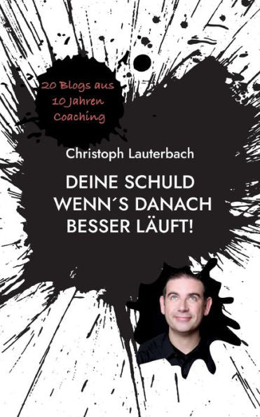Deine Schuld Wenn'S Danach Besser Läuft!: 20 Blogs Aus 10 Jahren Coaching (German Edition)