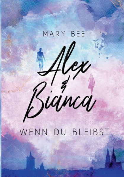 Alex Und Bianca: Wenn Du Bleibst (German Edition)