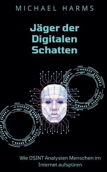 Jäger Der Digitalen Schatten: Wie Osint Analysten Menschen Im Internet Aufspüren (German Edition)