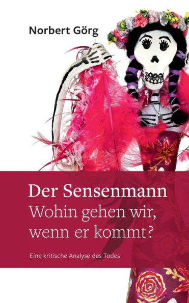 Der Sensenmann - Wohin Gehen Wir, Wenn Er Kommt?: Eine Kritische Analyse Des Todes (German Edition)