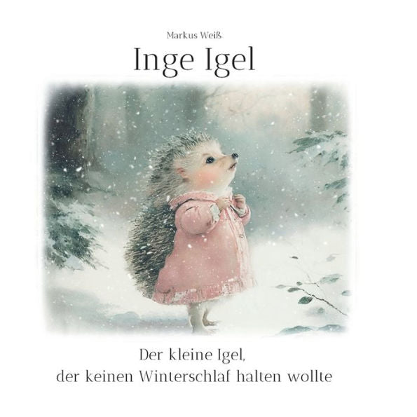 Inge Igel: Der Kleine Igel, Der Keinen Winterschlaf Halten Wollte (German Edition)