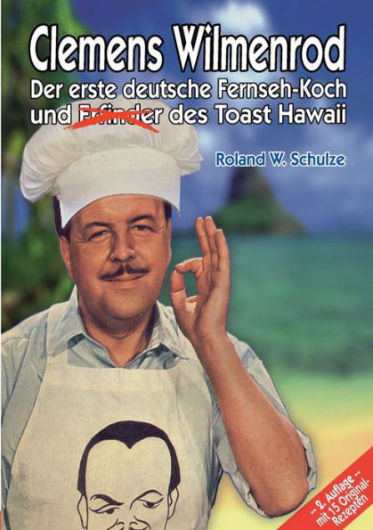 Clemens Wilmenrod: Der Erste Deutsche Fernseh-Koch Und Der Erfinder Des Toast Hawaii (German Edition) - 9783757807733