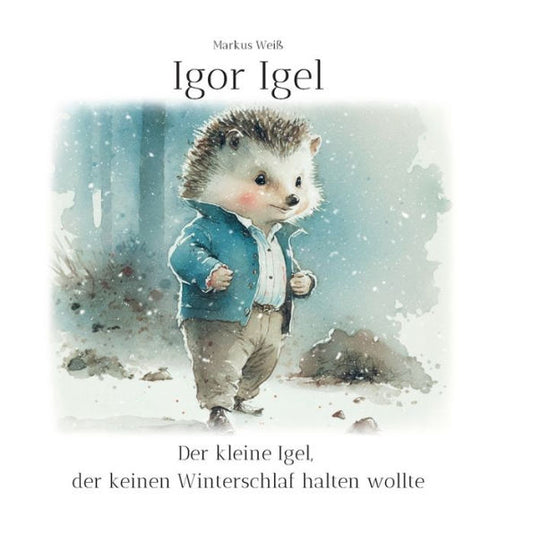 Igor Igel: Der Kleine Igel, Der Keinen Winterschlaf Halten Wollte (German Edition)