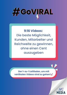 9: 16 Videos: Die Beste Möglichkeit, Kunden, Mitarbeiter Und Reichweite Zu Gewinnen, Ohne Einen Cent Auszugeben: Der 1-Zu-1 Leitfaden, Um Mit Vertikalen Videos Viral Zu Gehen! (German Edition)