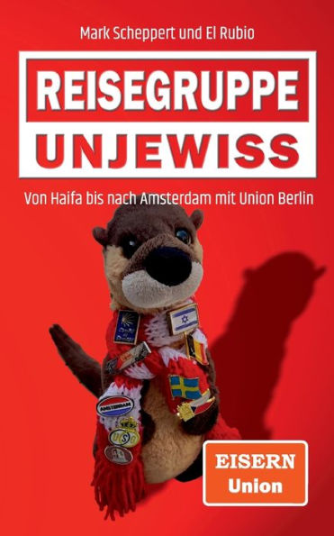 Reisegruppe Unjewiss: Von Haifa Bis Nach Amsterdam Mit Union Berlin (German Edition)