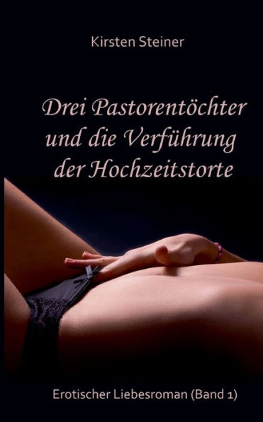 Drei Pastorentöchter Und Die Verführung Der Hochzeitstorte: Erotischer Liebesroman (Band 1) (German Edition)