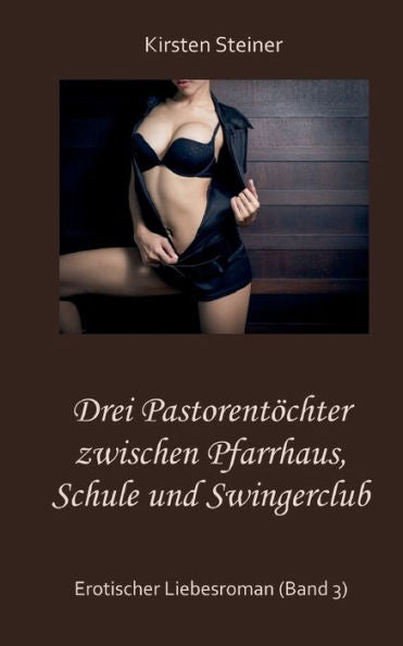 Drei Pastorentöchter Zwischen Pfarrhaus, Schule Und Swingerclub: Erotischer Liebesroman (Band 3) (German Edition)