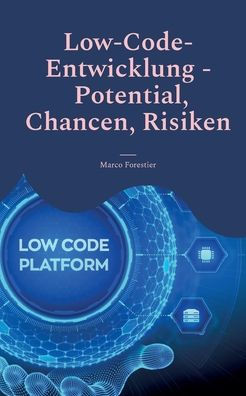 Low-Code-Entwicklung - Potential, Chancen, Risiken: Effiziente Anwendungserstellung Für Moderne Unternehmen (German Edition)