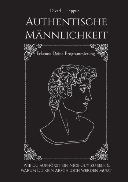 Authentische Männlichkeit: Wie Du Aufhörst Ein Nice Guy Zu Sein Und Warum Du Kein Arschloch Werden Musst. Erkenne Deine Programmierung (German Edition)
