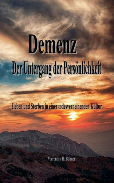 Demenz - Der Untergang Der Persönlichkeit: Leben Und Sterben In Einer Todesverneinenden Kultur (German Edition)