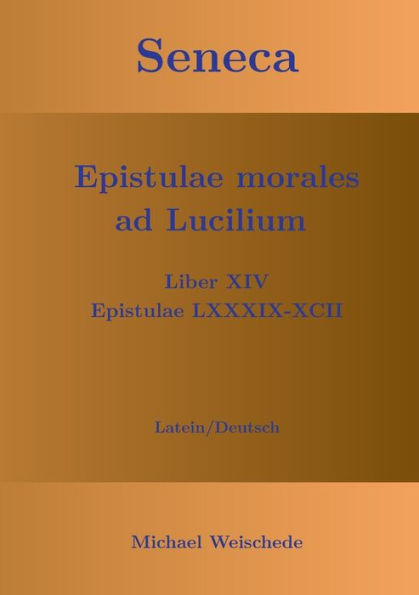 Seneca - Epistulae Morales Ad Lucilium - Liber Xiv Epistulae Lxxxix - Xcii: Latein/Deutsch (German Edition)