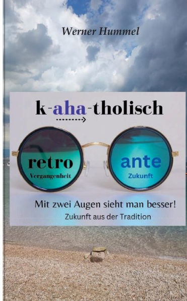 K-Aha-Tholisch: Mit Zwei Augen Sieht Man Besser (German Edition)