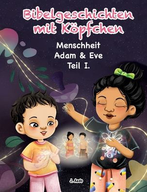 Bibelgeschichten Mit Köpfchen: Adam Und Eva - Menschheit - Teil I (German Edition)