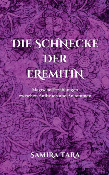 Die Schnecke Der Eremitin: Magische Erzählungen Zwischen Aufbruch Und Ankommen (German Edition)