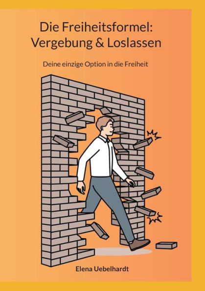 Die Freiheitsformel: Vergebung & Loslassen: Deine Einzige Option In Die Freiheit (German Edition)